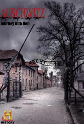 Освенцим. Путешествие в ад / Auschwitz. Journey Into Hell () смотреть онлайн бесплатно в отличном качестве