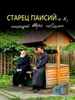 Старец Паисий и я, стоящий вверх ногами /  (2012) смотреть онлайн бесплатно в отличном качестве
